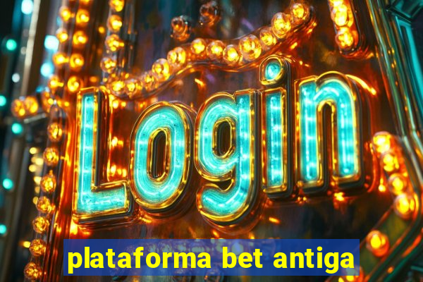 plataforma bet antiga